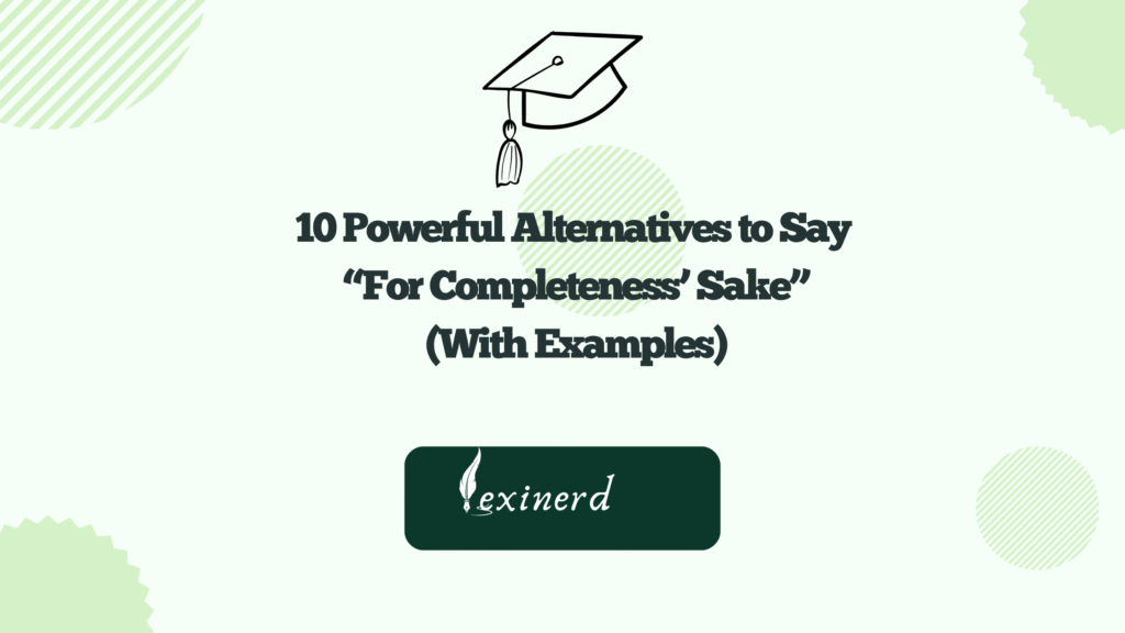 10 Other Ways to Say “For Completeness’ Sake” (With Examples) - Lexinerd